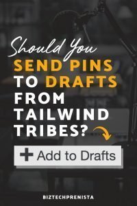 Should You Send Pinterest Pins to Tailwind Drafts from Tailwind Tribes with Add to Drafts Button?